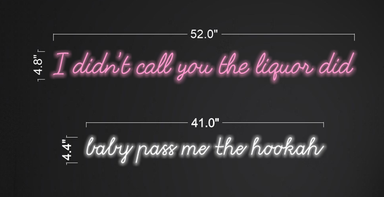 I didn't call you the liquor did + baby pass me the hookah | LED Neon Sign