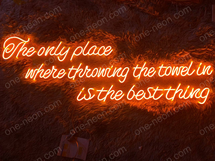 The Only Place Where Throwing The Towel In Is The Best Thing | LED Neon Sign