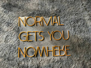 NORMAL GETS YOU NOWHERE | LED Neon Sign