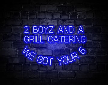 2 BOYZ AND A GRILL CATERING WE GOT YOUR 6 | LED Neon Sign
