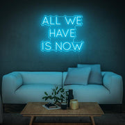'All We Have Is Now' | LED Neon Sign