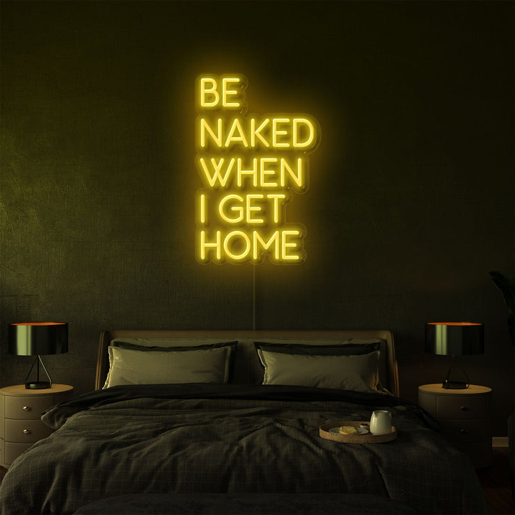 Be Naked When I Get Home | LED Neon Sign