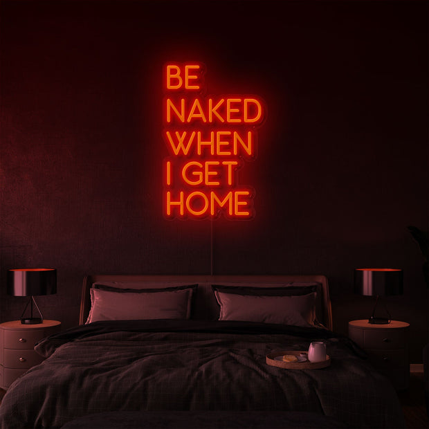 Be Naked When I Get Home | LED Neon Sign