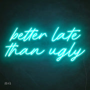 Better Late Than Ugly | LED Neon Sign