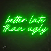 Better Late Than Ugly | LED Neon Sign