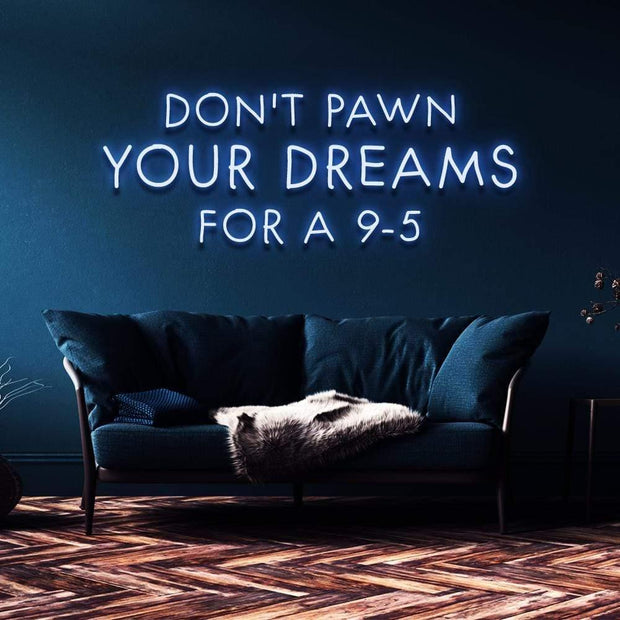"Don't Pawn Your Dreams for a 9-5" | LED Neon Sign
