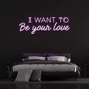 'I Want To Be Your Love' | LED Neon Sign