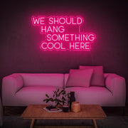 'We Should Hang Something Cool' | LED Neon Sign