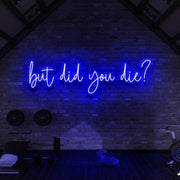 But Did You Die | LED Neon Sign