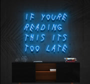 IF YOU'RE READING THIS IT'S TOO LATE | LED Neon Sign