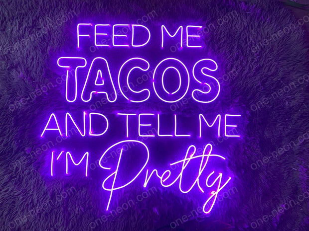 Feed Me Tacos And Tell Me I'm Pretty | LED Neon Sign