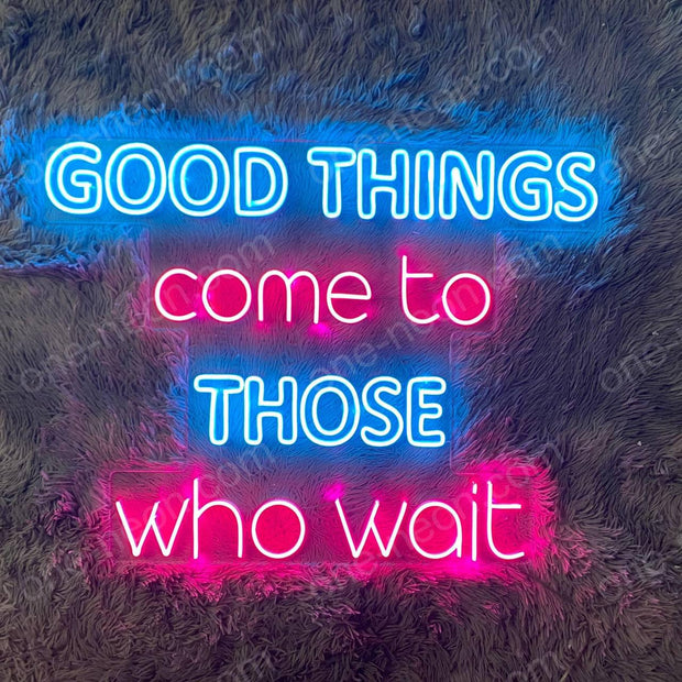 "Good Things Come To Those Who Wait" | LED Neon Sign