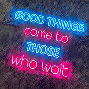"Good Things Come To Those Who Wait" | LED Neon Sign