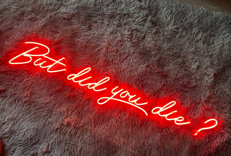 But Did You Die? | LED Neon Sign