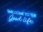 Welcome To The Good Life | LED Neon Sign