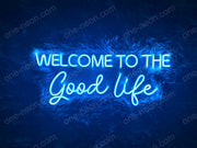 Welcome To The Good Life | LED Neon Sign