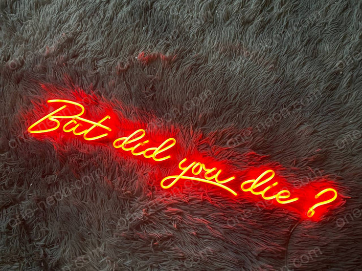 But Did You Die? | LED Neon Sign
