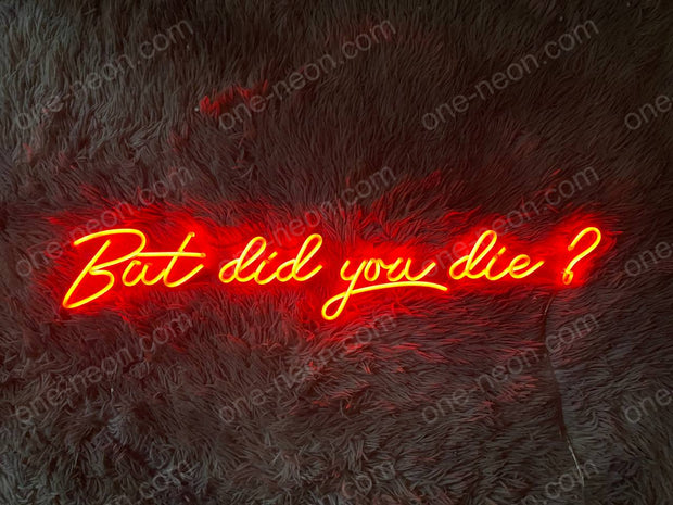 But Did You Die? | LED Neon Sign