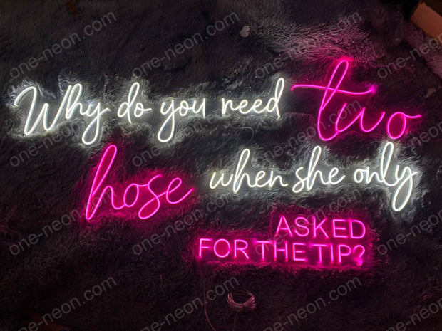 Why Do You Need Two Hose When She Only Asked For The Tip | LED Neon Sign