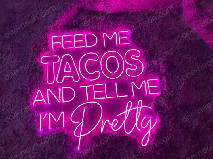 Feed Me Tacos And Tell Me I'm Pretty | LED Neon Sign