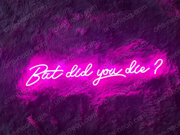 But Did You Die? | LED Neon Sign