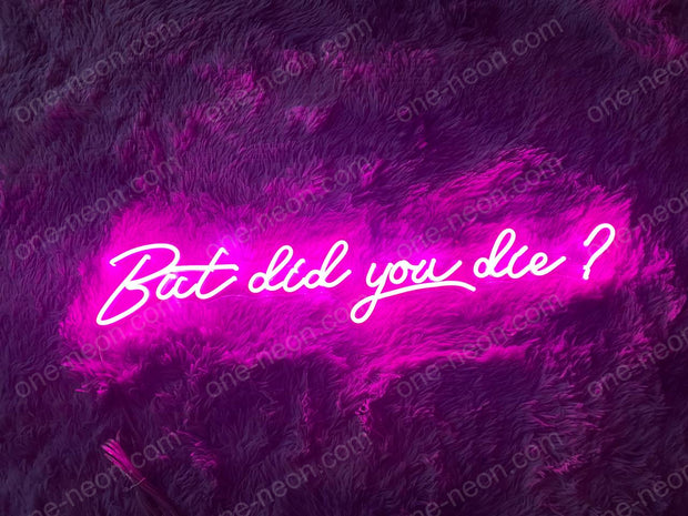 But Did You Die? | LED Neon Sign