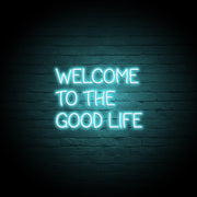 WELCOME TO THE GOOD LIFE  | LED Neon Sign