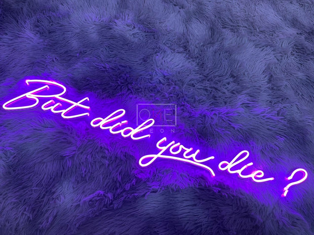 But Did You Die? | LED Neon Sign