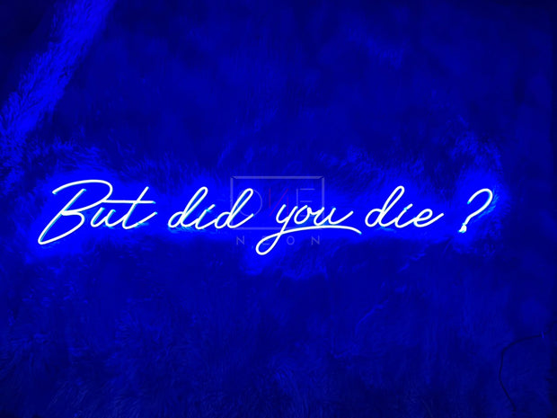 But Did You Die? | LED Neon Sign